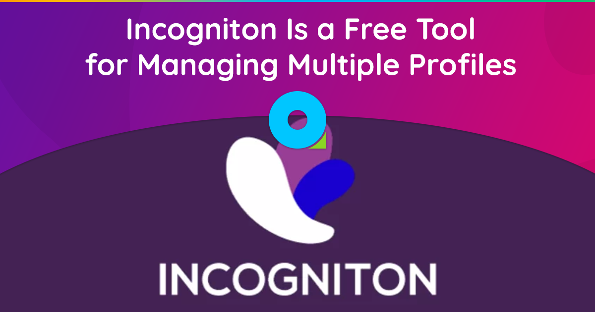 Incogniton یک ابزار رایگان برای مدیریت چندین پروفایل است