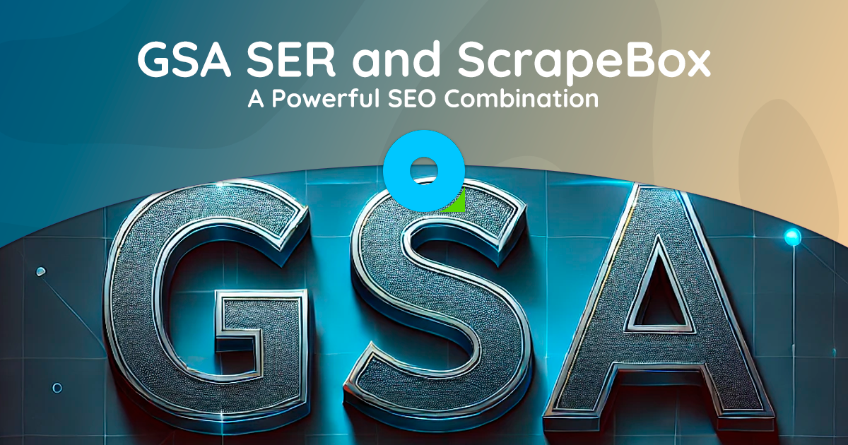 GSA SER and ScrapeBox: A Powerful SEO Combination
